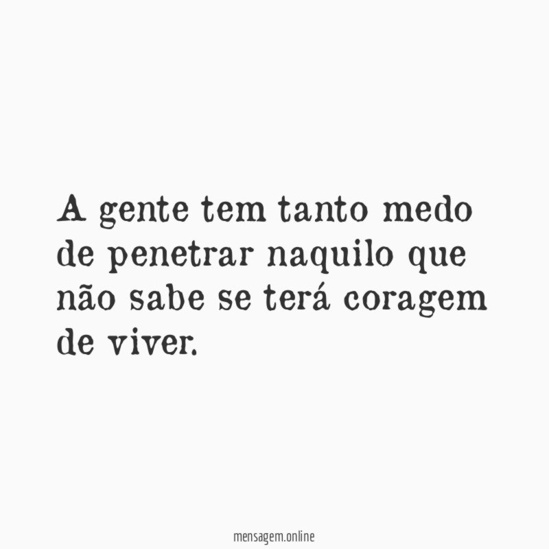 A gente tem tanto medo de penetrar naquilo