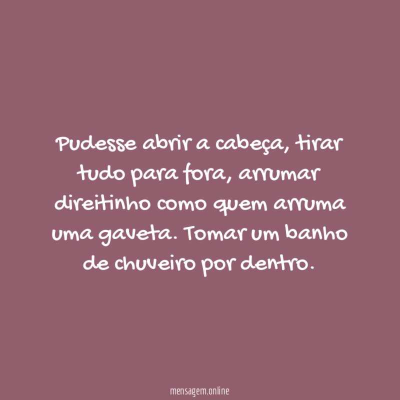 Pudesse abrir a cabeça