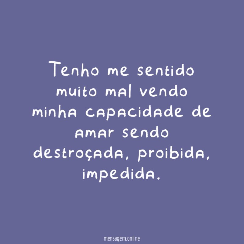 Tenho me sentido muito mal vendo minha capacidade