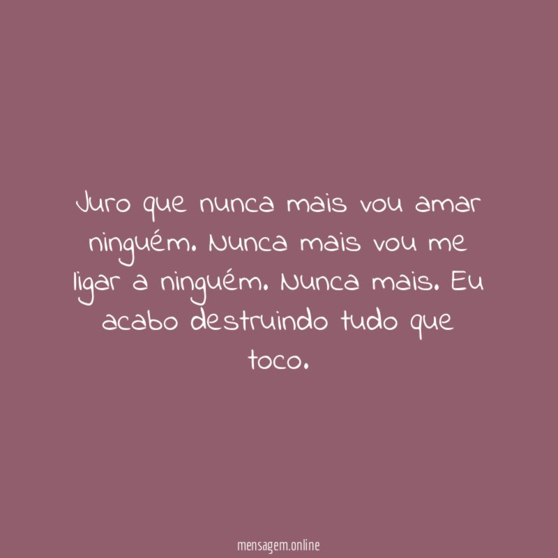 Juro que nunca mais vou amar ninguém
