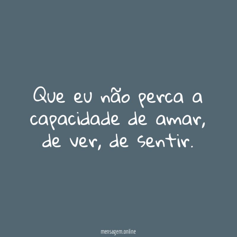 Que eu não perca a capacidade de amar