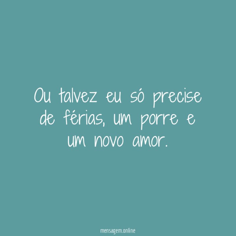 Ou talvez eu só precise de férias