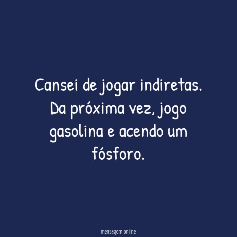 Cansei de jogar indiretas
