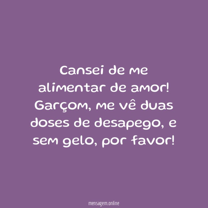Cansei de me alimentar de amor