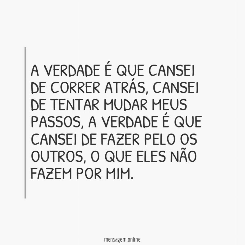 A verdade é que cansei de correr atrás