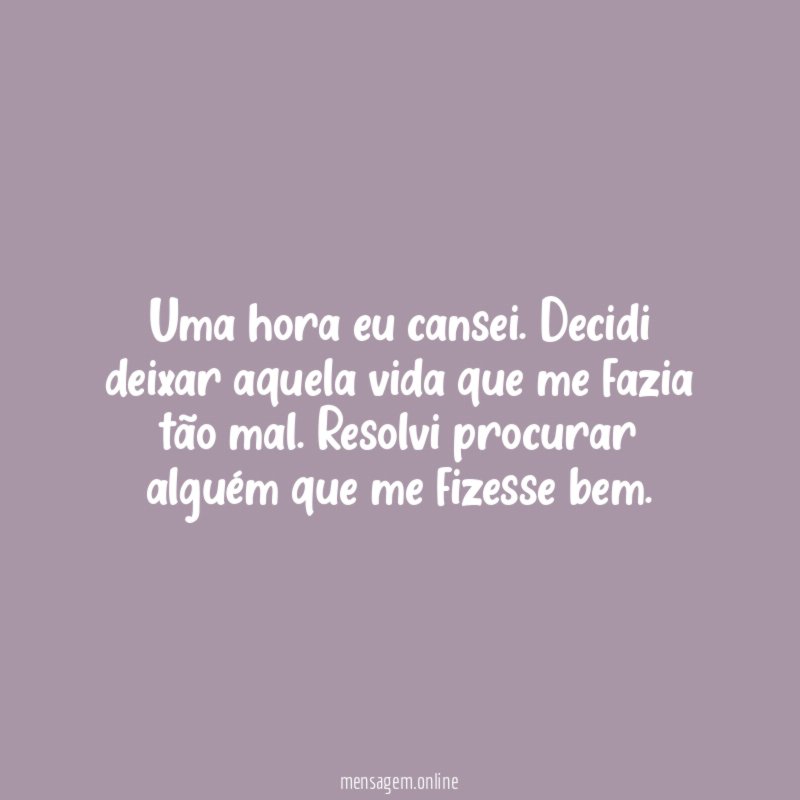 Uma hora eu cansei