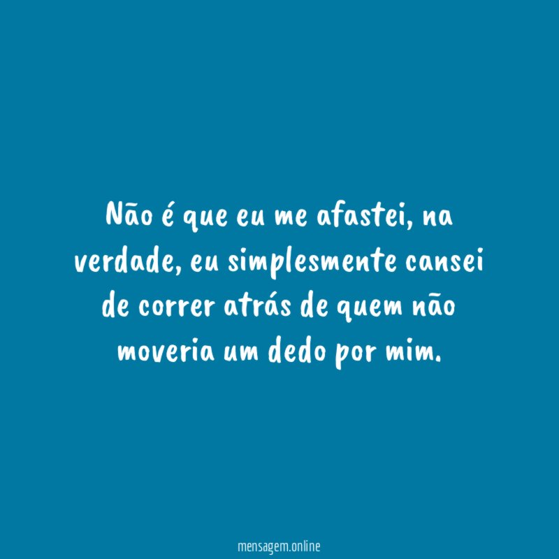 Não é que eu me afastei