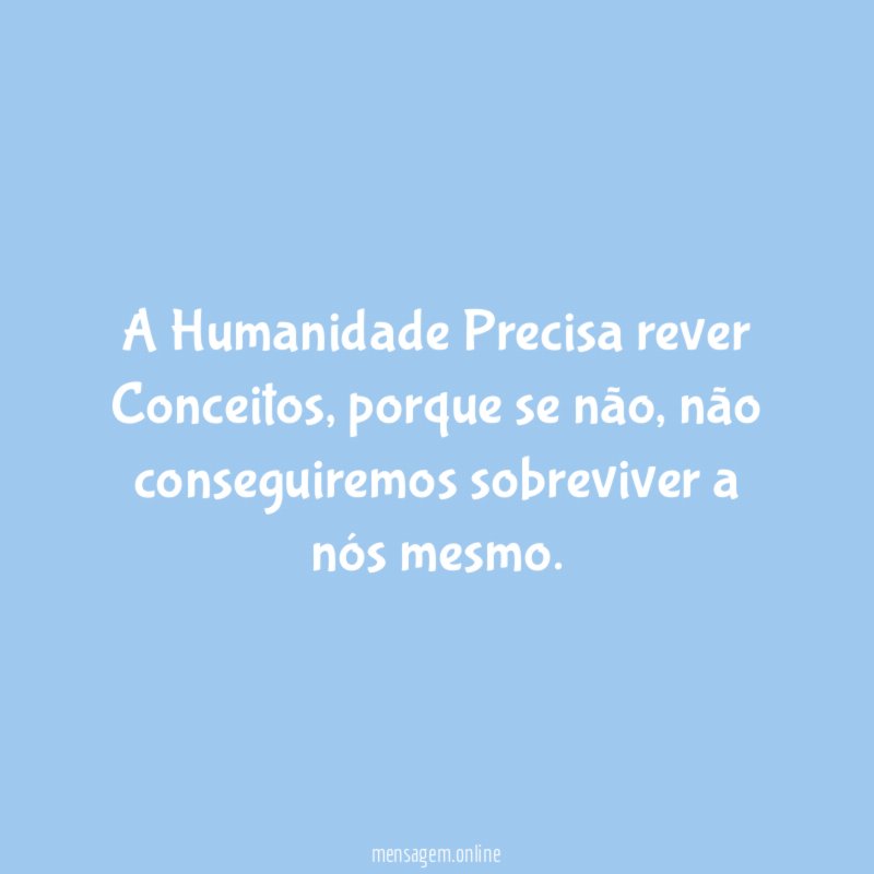 " A Humanidade Precisa rever Conceitos