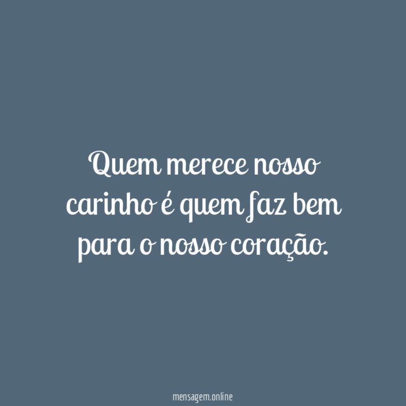 Quem merece nosso carinho é quem faz bem para o nosso coração