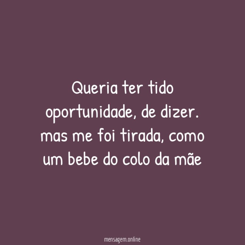 queria ter tido oportunidade