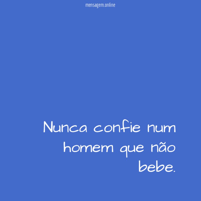 Nunca confie num homem que não bebe