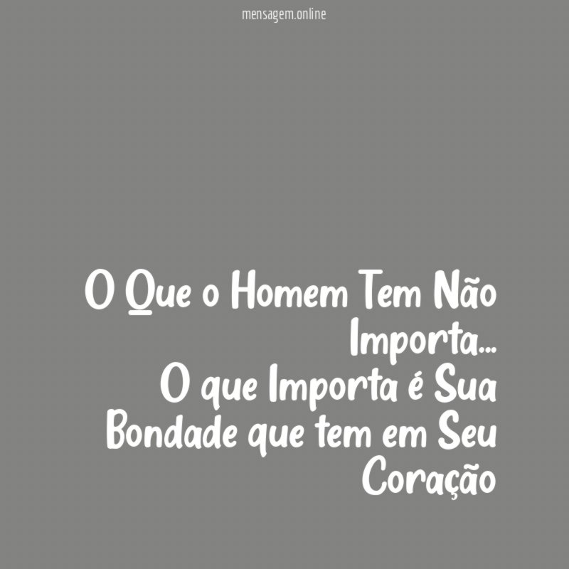 O Que o Homem Tem Não Importa