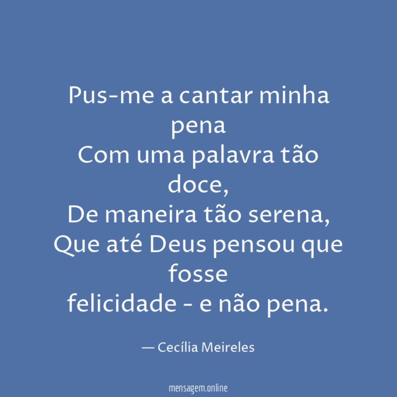 Pus-me a cantar minha pena Com uma palavra tão doce