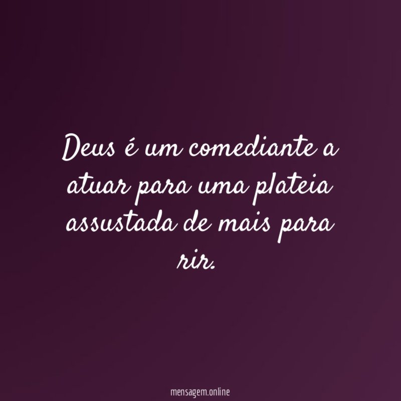 Deus é um comediante a atuar para uma