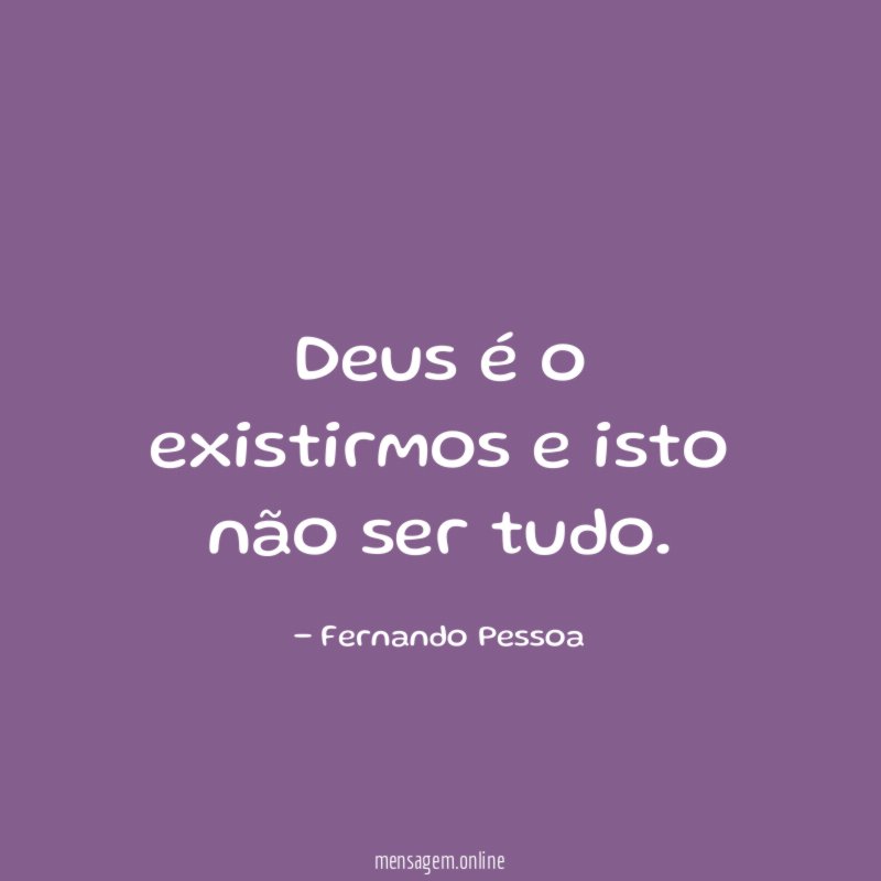 Deus é o existirmos e isto não ser tudo