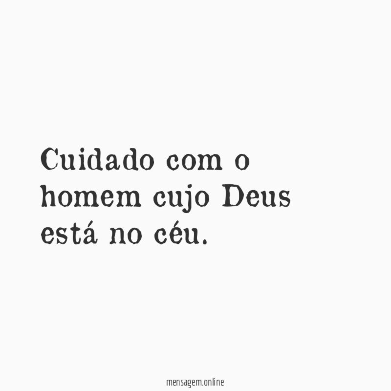 Cuidado com o homem cujo Deus está no céu
