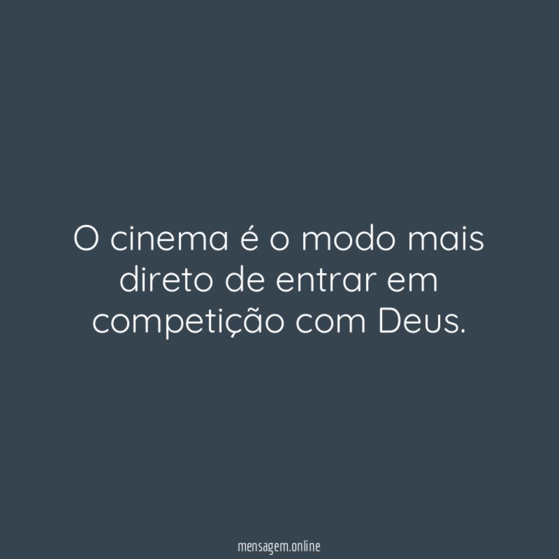 O cinema é o modo mais direto de