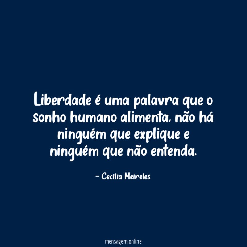 Liberdade é uma palavra que o sonho humano alimenta