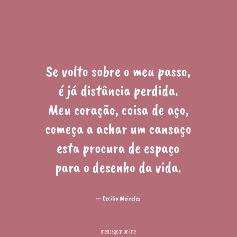 Se volto sobre o meu passo,
é já distância perdida.