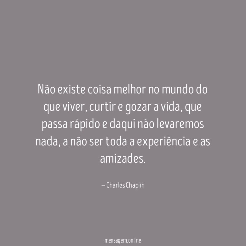 Não existe coisa melhor no mundo do que viver