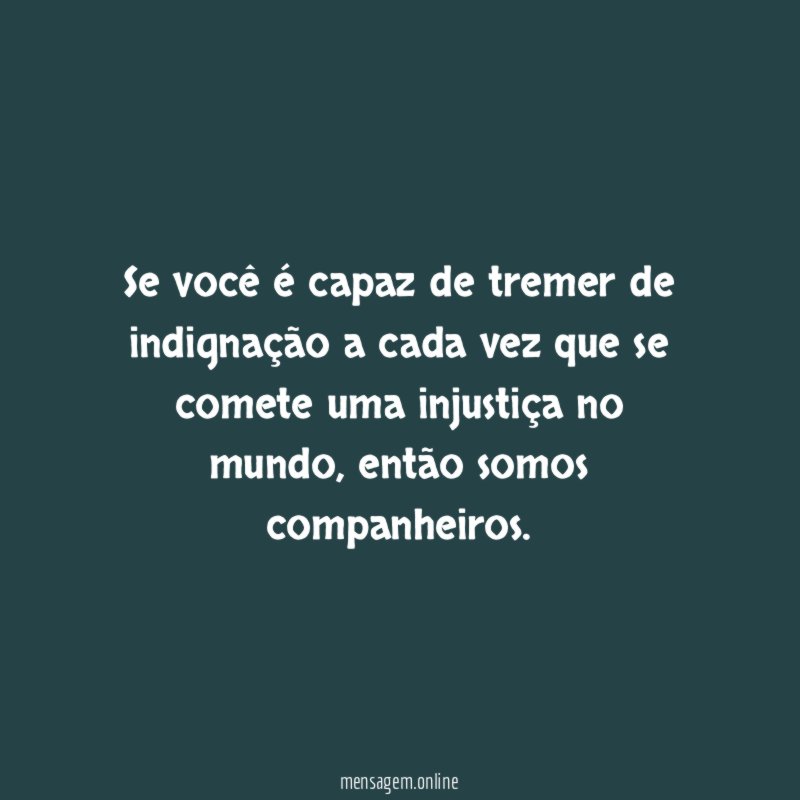 Se você é capaz de tremer de indignação