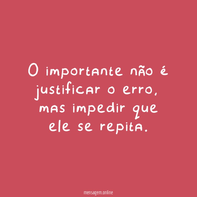 O importante não é justificar o erro