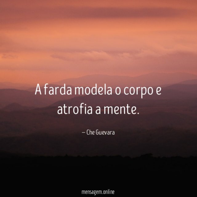 A farda modela o corpo e atrofia a mente