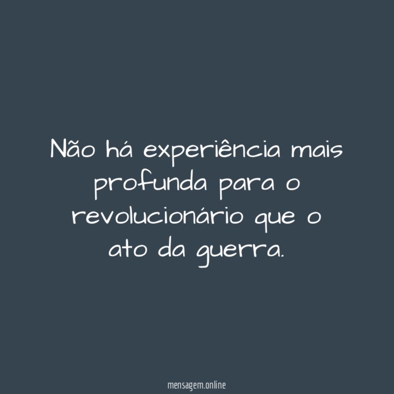 Não há experiência mais profunda para o revolucionário