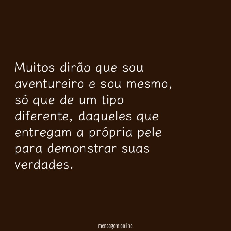 Muitos dirão que sou aventureiro e sou mesmo