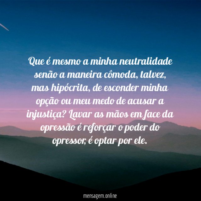 Que é mesmo a minha neutralidade senão a maneira cômoda