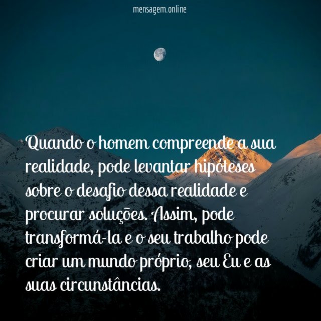 Quando o homem compreende a sua realidade