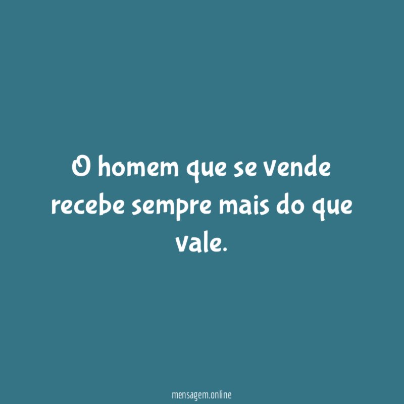O homem que se vende recebe sempre mais do que vale