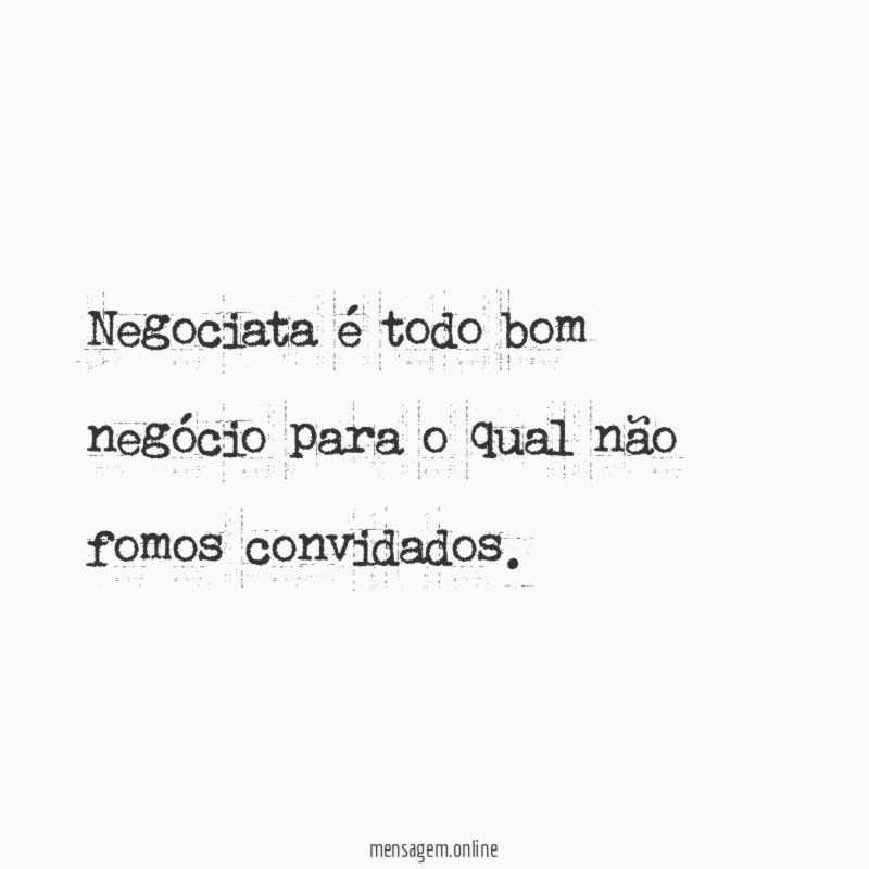 Negociata é todo bom negócio para o qual não fomos convidados