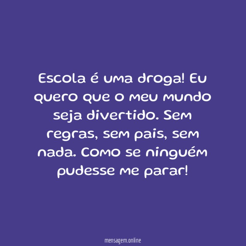 Escola é uma droga