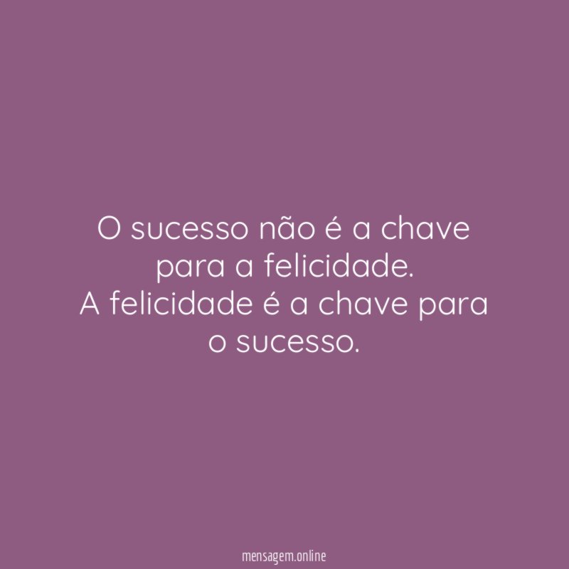 O sucesso não é a chave para a felicidade