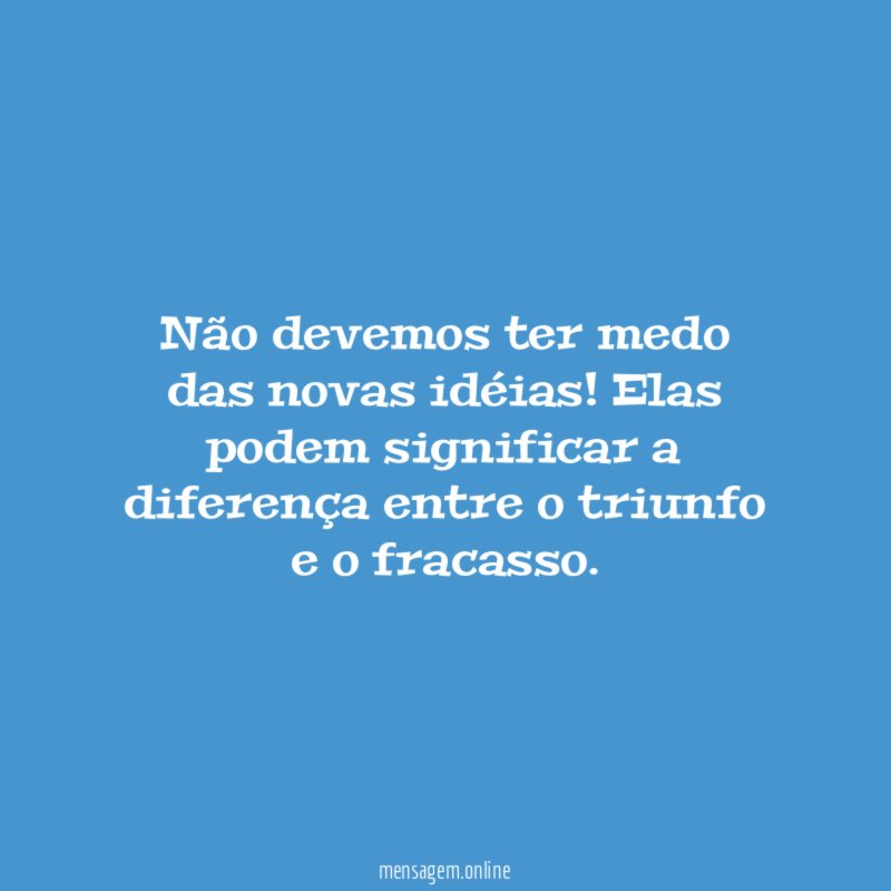 Não devemos ter medo das novas idéias