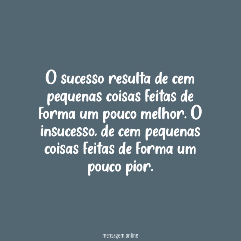 O sucesso resulta de cem pequenas coisas feitas