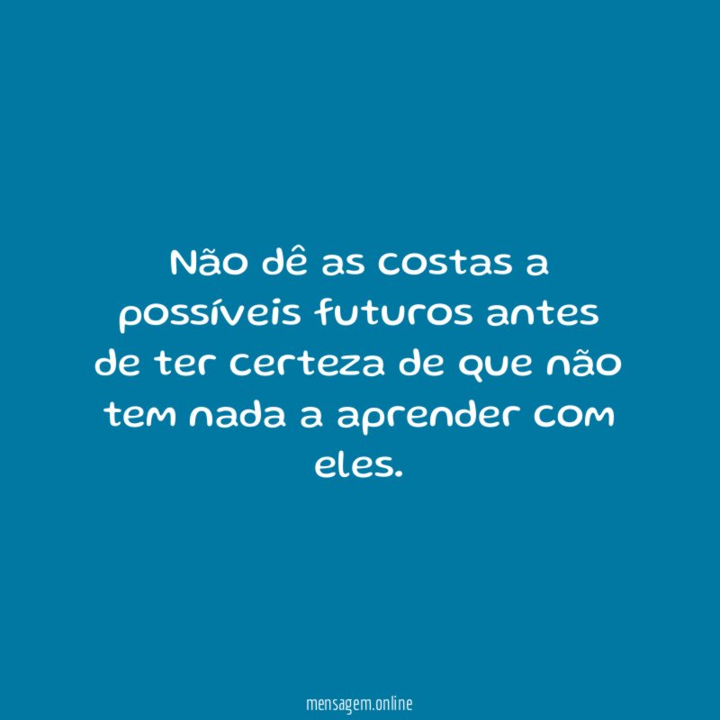 Não dê as costas a possíveis futuros antes