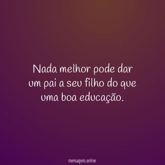 Nada melhor pode dar um pai a seu