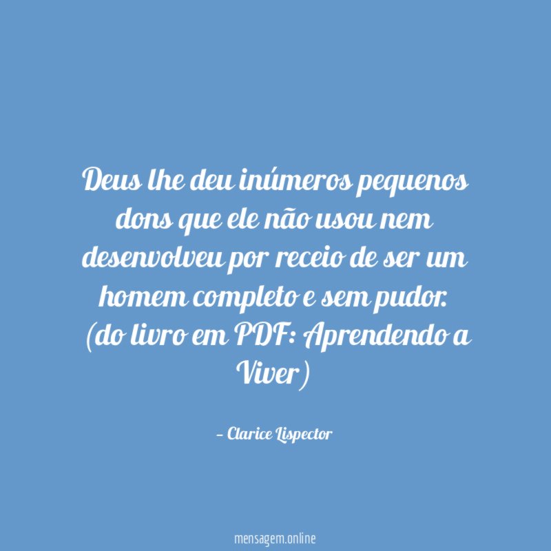 Deus lhe deu inúmeros pequenos dons que ele não usou nem desenvolveu por receio de ser um homem completo e sem pudor.