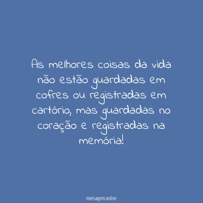 As melhores coisas da vida não estão guardadas