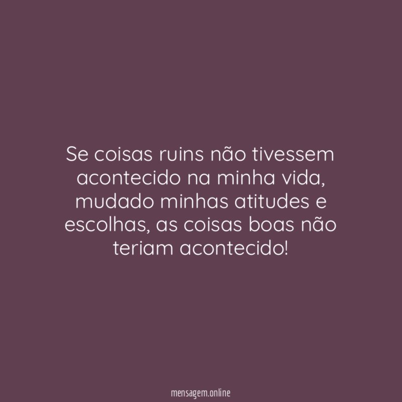 Se coisas ruins não tivessem acontecido na minha vida