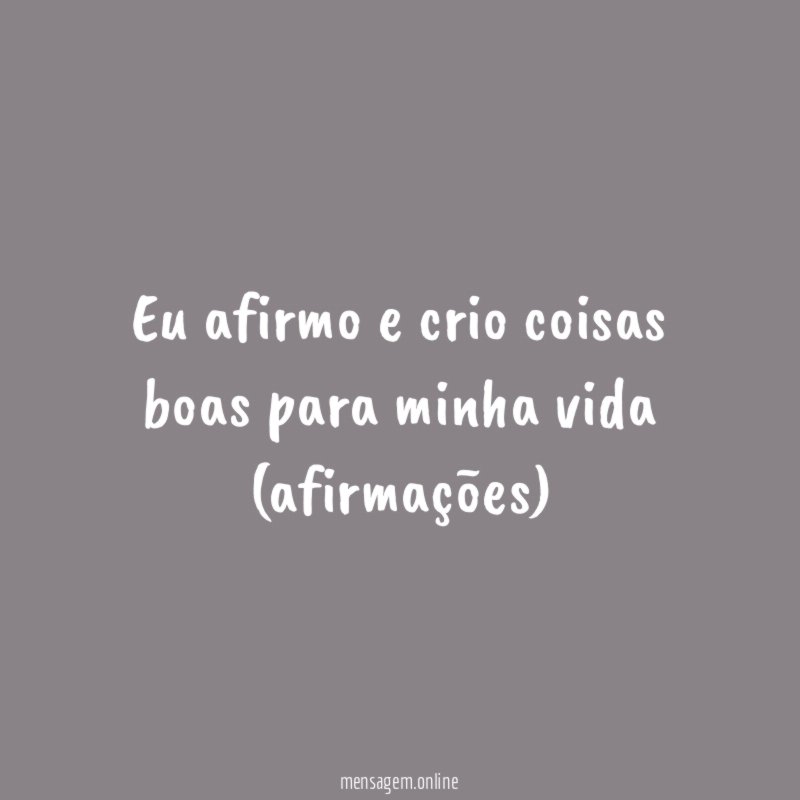 Eu afirmo e crio coisas boas para minha vida (afirmações)