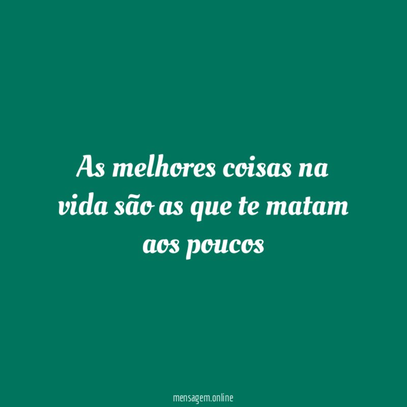 As melhores coisas na vida são as que