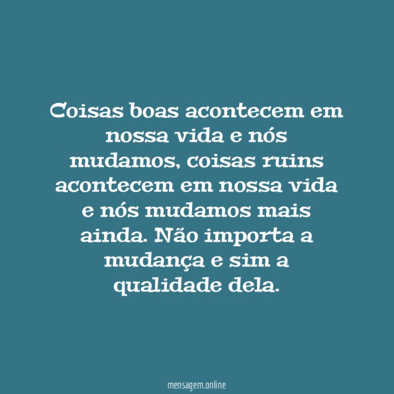 Coisas boas acontecem em nossa vida e nós mudamos