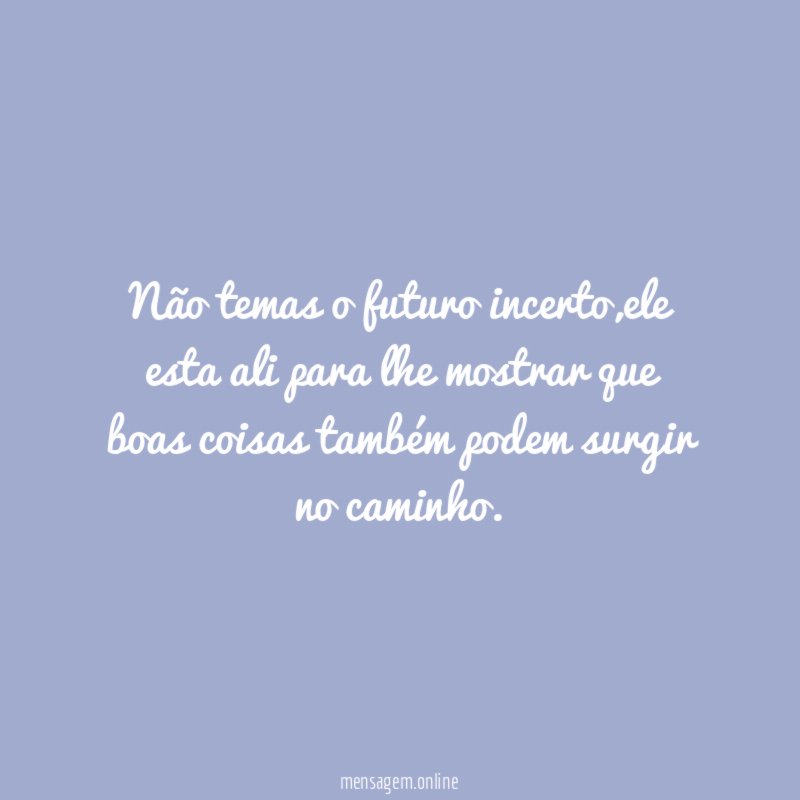 Não temas o futuro incerto