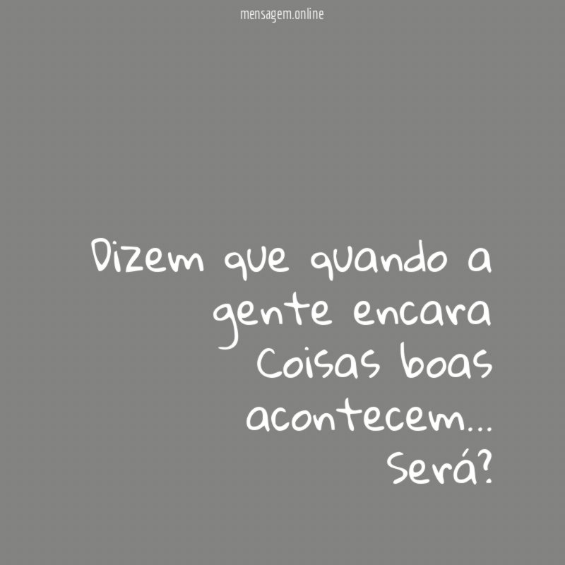 Dizem que quando a gente encara Coisas boas acontecem