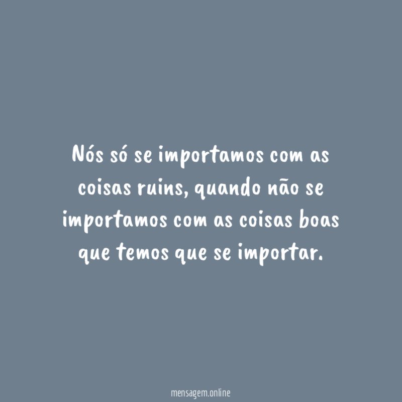 Nós só se importamos com as coisas ruins