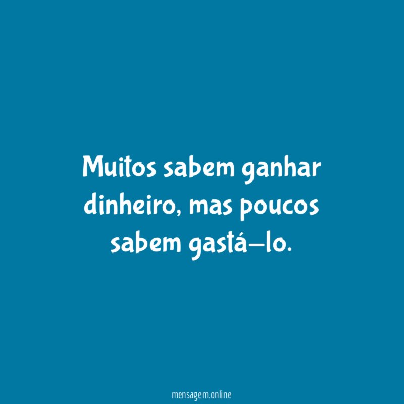 Muitos sabem ganhar dinheiro