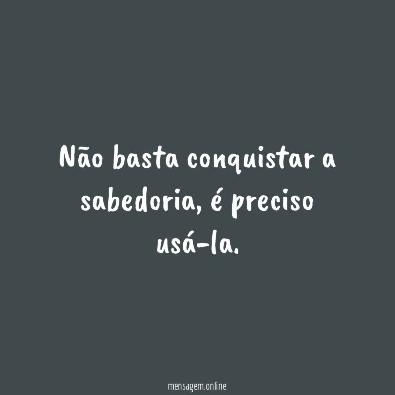 Não basta conquistar a sabedoria